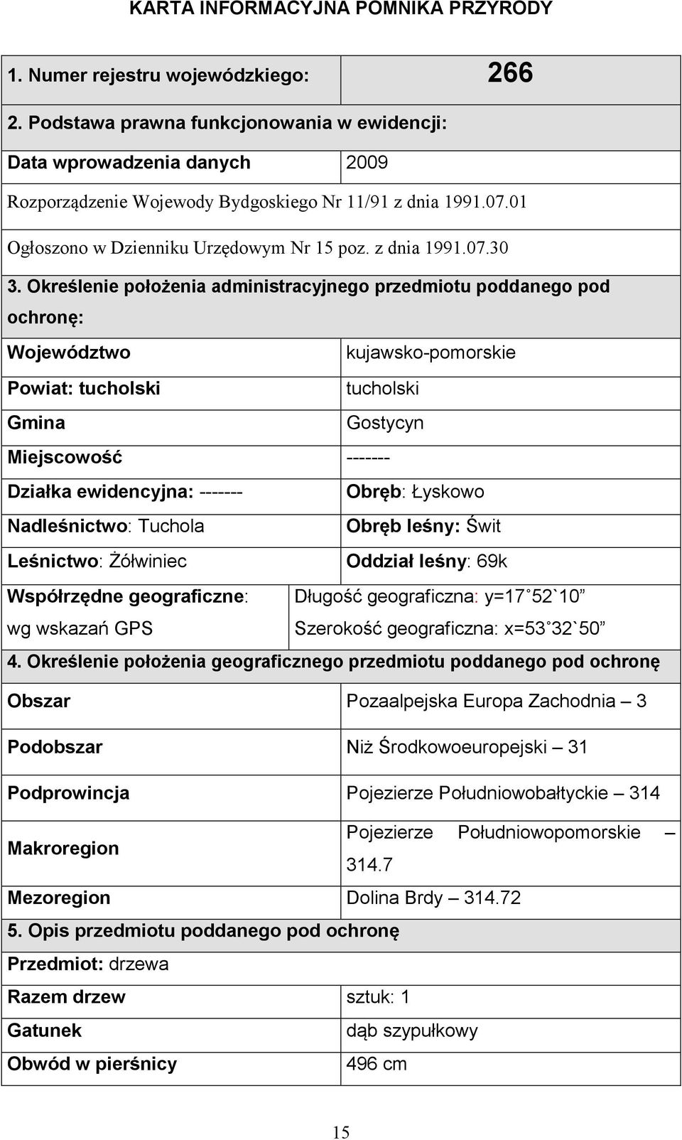 Określenie położenia administracyjnego przedmiotu poddanego pod ochronę: Województwo kujawsko-pomorskie Powiat: tucholski tucholski Gmina Gostycyn Miejscowość ------- Działka ewidencyjna: -------