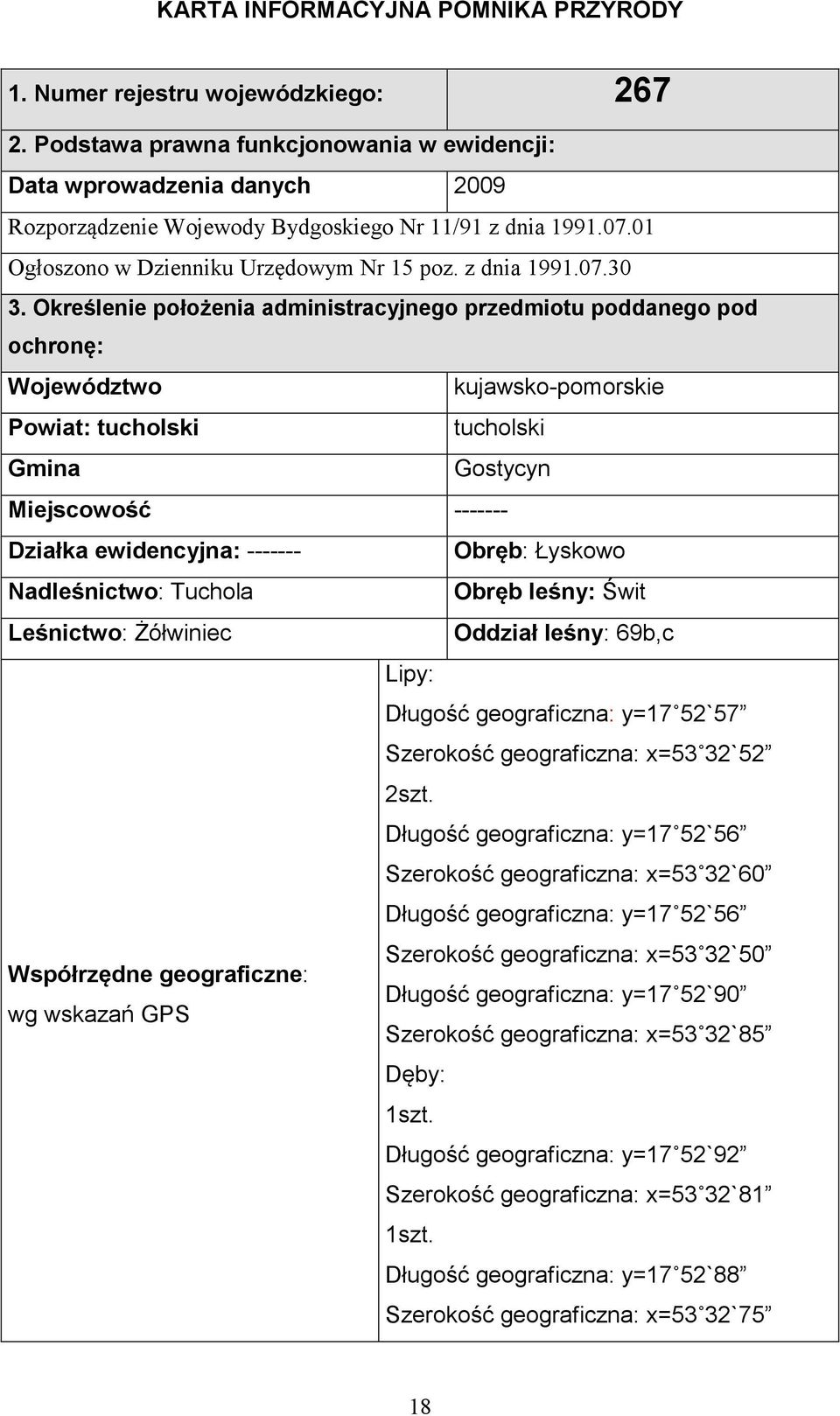 Określenie położenia administracyjnego przedmiotu poddanego pod ochronę: Województwo kujawsko-pomorskie Powiat: tucholski tucholski Gmina Gostycyn Miejscowość ------- Działka ewidencyjna: -------