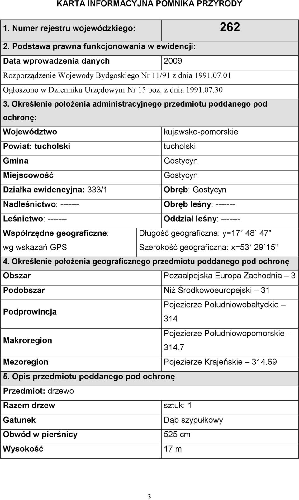 Określenie położenia administracyjnego przedmiotu poddanego pod ochronę: Województwo kujawsko-pomorskie Powiat: tucholski tucholski Gmina Gostycyn Miejscowość Gostycyn Działka ewidencyjna: 333/1