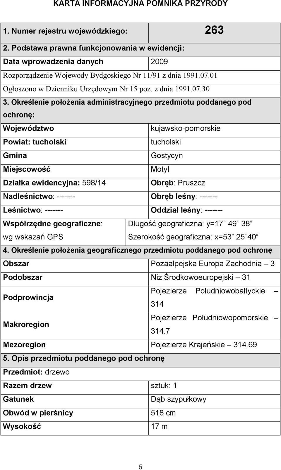 Określenie położenia administracyjnego przedmiotu poddanego pod ochronę: Województwo kujawsko-pomorskie Powiat: tucholski tucholski Gmina Gostycyn Miejscowość Motyl Działka ewidencyjna: 598/14 Obręb: