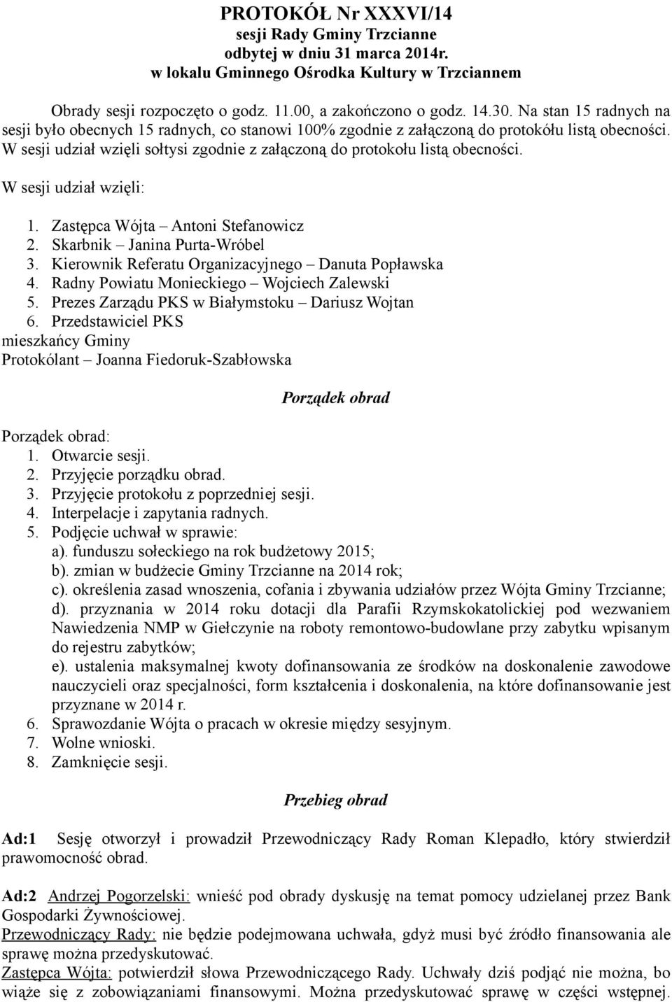 W sesji udział wzięli: 1. Zastępca Wójta Antoni Stefanowicz 2. Skarbnik Janina Purta-Wróbel 3. Kierownik Referatu Organizacyjnego Danuta Popławska 4. Radny Powiatu Monieckiego Wojciech Zalewski 5.
