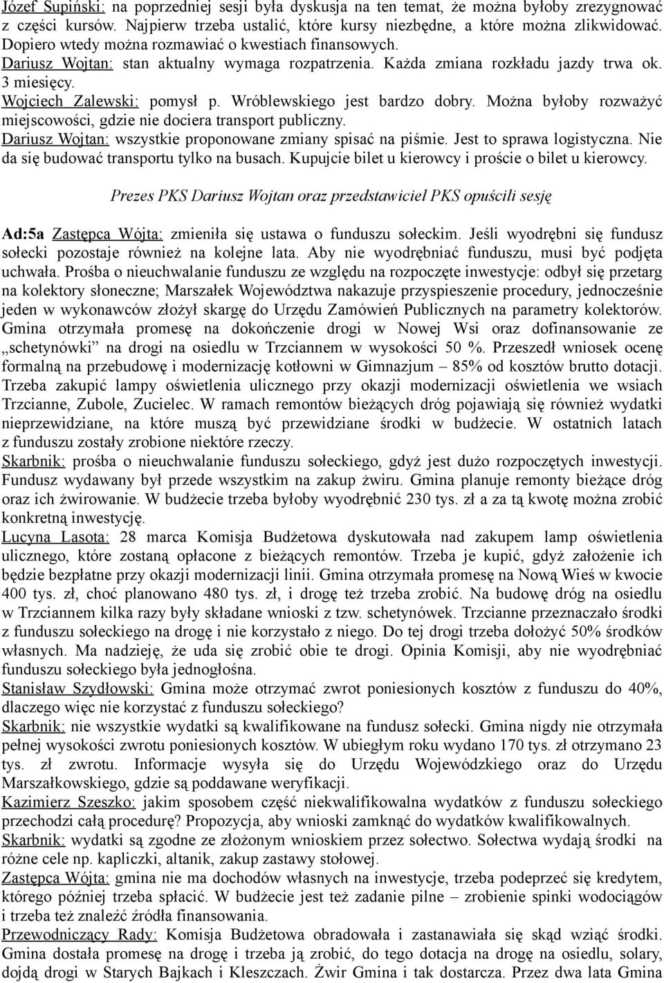 Wróblewskiego jest bardzo dobry. Można byłoby rozważyć miejscowości, gdzie nie dociera transport publiczny. Dariusz Wojtan: wszystkie proponowane zmiany spisać na piśmie. Jest to sprawa logistyczna.