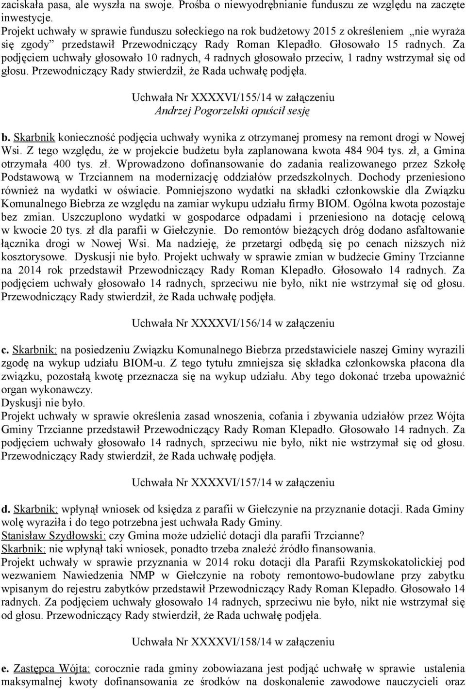Za podjęciem uchwały głosowało 10 radnych, 4 radnych głosowało przeciw, 1 radny wstrzymał się od głosu. Przewodniczący Rady stwierdził, że Rada uchwałę podjęła.