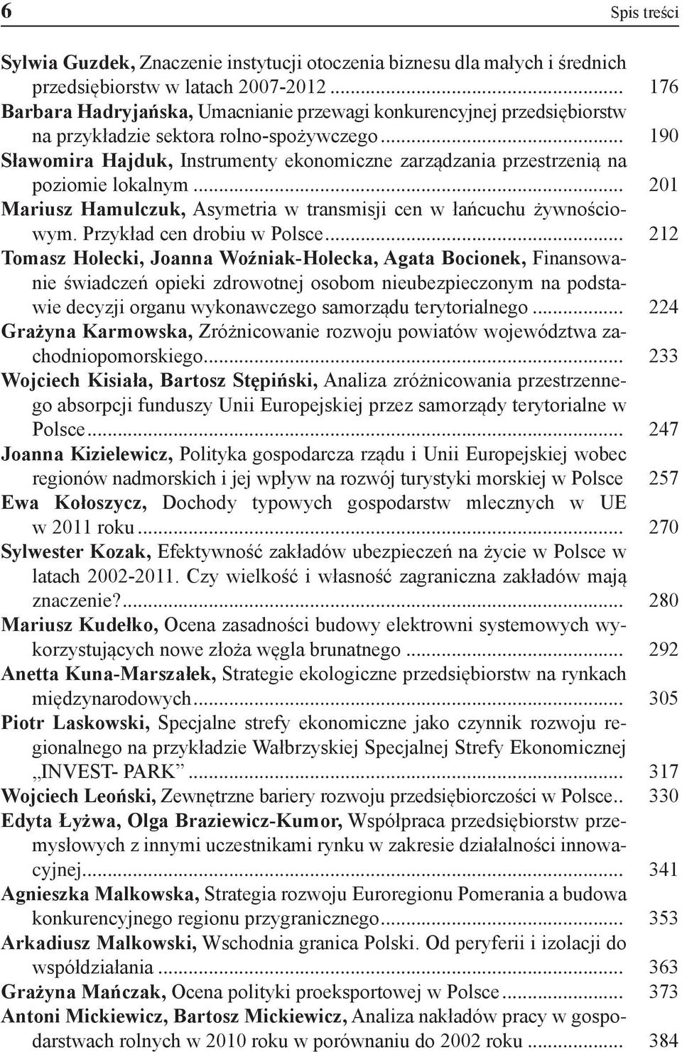 .. 190 Sławomira Hajduk, Instrumenty ekonomiczne zarządzania przestrzenią na poziomie lokalnym... 201 Mariusz Hamulczuk, Asymetria w transmisji cen w łańcuchu żywnościowym.