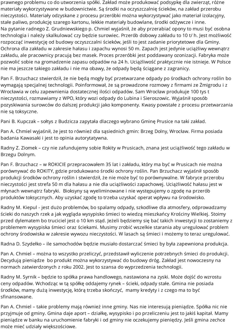 Materiały odzyskane z procesu przeróbki można wykorzystywać jako materiał izolacyjny, stałe paliwo, produkcję szarego kartonu, lekkie materiały budowlane, środki odżywcze i inne. Na pytanie radnego Z.