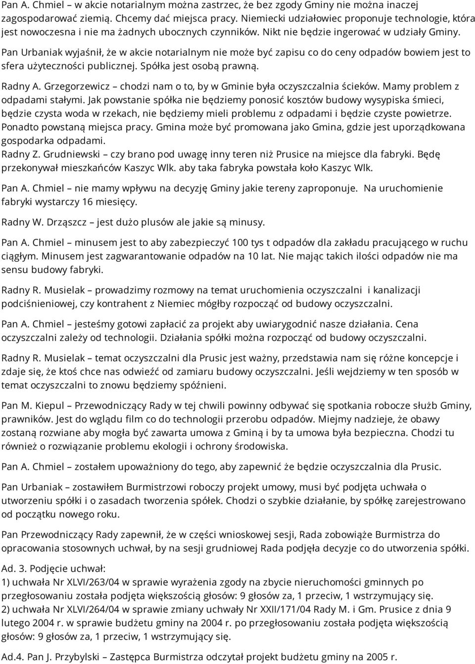 Pan Urbaniak wyjaśnił, że w akcie notarialnym nie może być zapisu co do ceny odpadów bowiem jest to sfera użyteczności publicznej. Spółka jest osobą prawną. Radny A.