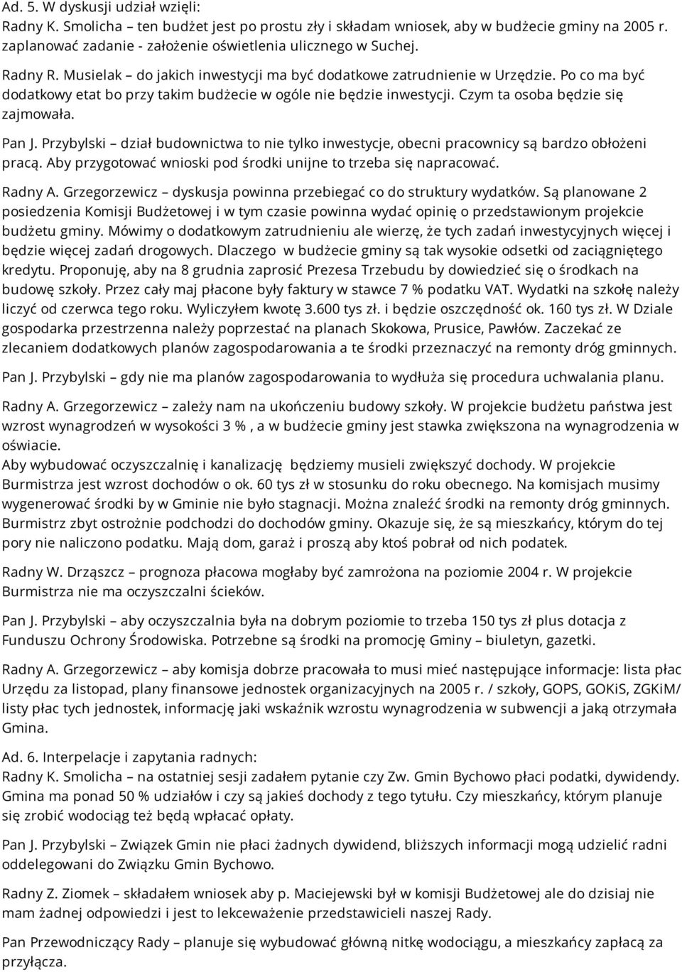 Pan J. Przybylski dział budownictwa to nie tylko inwestycje, obecni pracownicy są bardzo obłożeni pracą. Aby przygotować wnioski pod środki unijne to trzeba się napracować. Radny A.