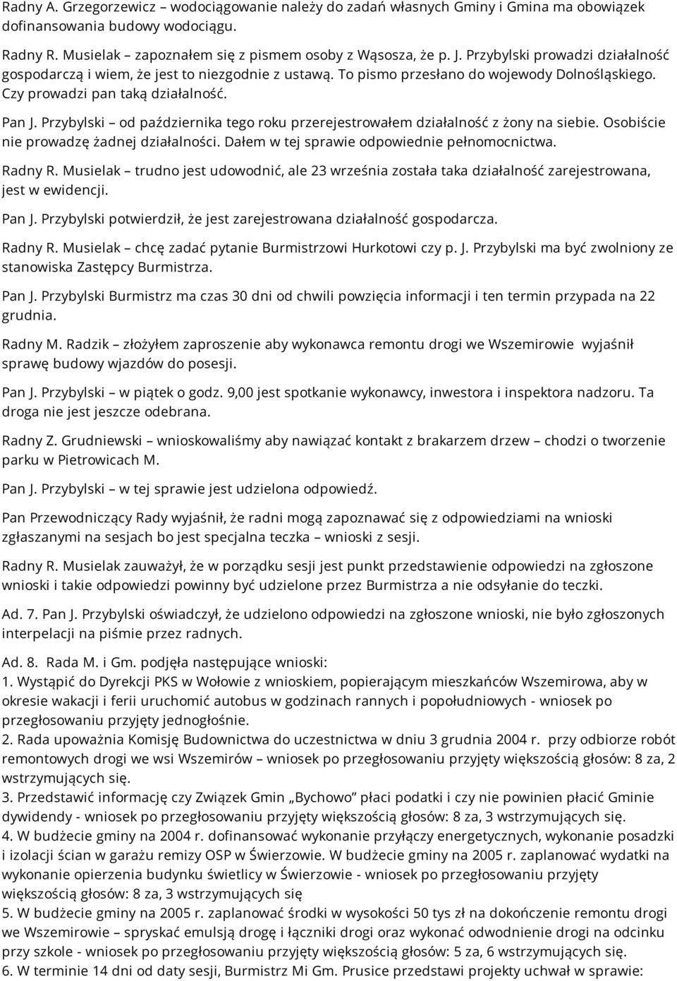 Przybylski od października tego roku przerejestrowałem działalność z żony na siebie. Osobiście nie prowadzę żadnej działalności. Dałem w tej sprawie odpowiednie pełnomocnictwa. Radny R.
