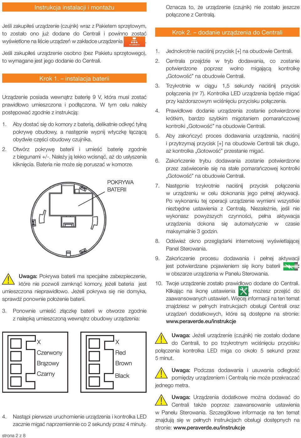 instalacja baterii Urządzenie posiada wewnątrz baterię 9 V, która musi zostać prawidłowo umieszczona i podłączona. W tym celu należy postępować zgodnie z instrukcją: 1.