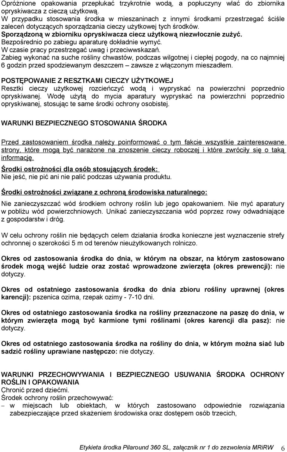 Sporządzoną w zbiorniku opryskiwacza ciecz użytkową niezwłocznie zużyć. Bezpośrednio po zabiegu aparaturę dokładnie wymyć. W czasie pracy przestrzegać uwag i przeciwwskazań.