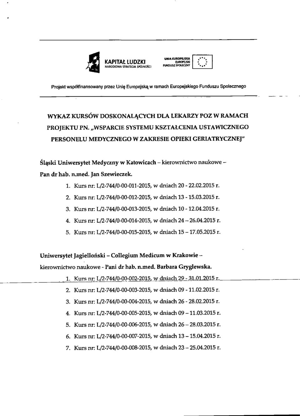 WSPARCIE SYSTEMU KSZTAtCENIA USTAWICZNEGO PERSONELU MEDYCZNEGO W ZAKRESIE OPIEKIGERIATRYCZNEJ" Slqski Uniwersytet Medyczny w Katowicach - kierownictwo naukowe - Pan dr hab. n.med. Jan Szewieczek. 1.