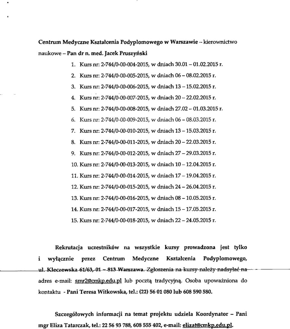 Kurs nr: 2-744/0-00-009-2015, w dniach 06-08.03.2015 r. 7. Kurs nr: 2-744/0-00-010-2015, w dniach 13-15.03.2015 r. 8. Kurs nr: 2-744/0-00-011-2015, w dniach 20-22.03.2015 r. 9.