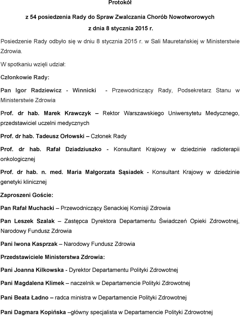 Marek Krawczyk Rektor Warszawskiego Uniwersytetu Medycznego, przedstawiciel uczelni medycznych Prof. dr hab. Tadeusz Orłowski Członek Rady Prof. dr hab. Rafał Dziadziuszko - Konsultant Krajowy w dziedzinie radioterapii onkologicznej Prof.