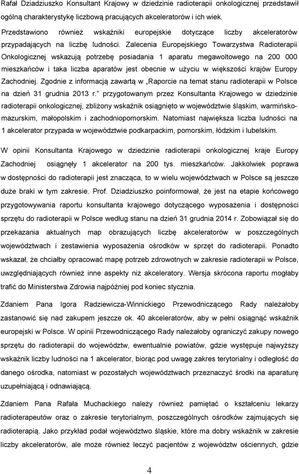 Zalecenia Europejskiego Towarzystwa Radioterapii Onkologicznej wskazują potrzebę posiadania 1 aparatu megawoltowego na 200 000 mieszkańców i taka liczba aparatów jest obecnie w użyciu w większości