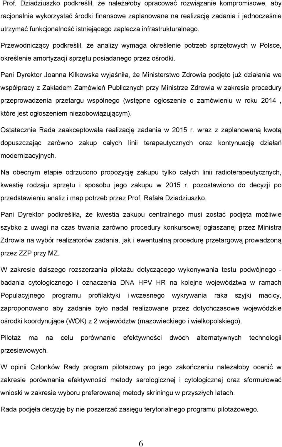 Pani Dyrektor Joanna Kilkowska wyjaśniła, że Ministerstwo Zdrowia podjęto już działania we współpracy z Zakładem Zamówień Publicznych przy Ministrze Zdrowia w zakresie procedury przeprowadzenia