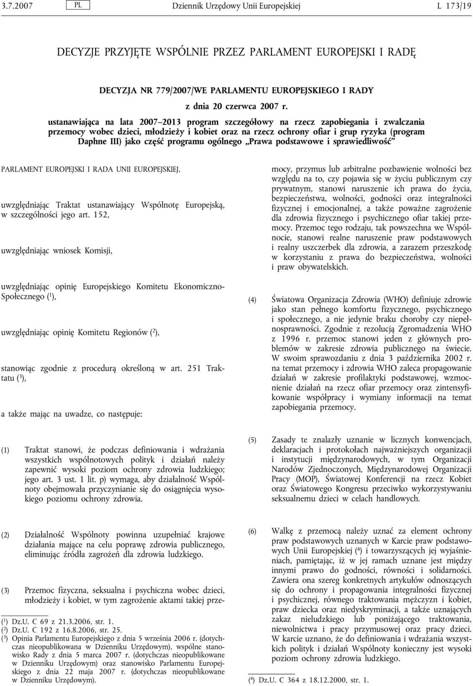 część programu ogólnego Prawa podstawowe i sprawiedliwość PARLAMENT EUROPEJSKI I RADA UNII EUROPEJSKIEJ, uwzględniając Traktat ustanawiający Wspólnotę Europejską, w szczególności jego art.