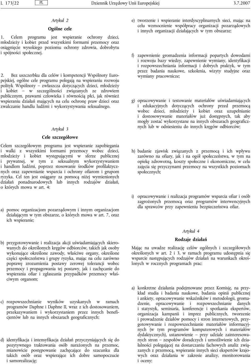 Bez uszczerbku dla celów i kompetencji Wspólnoty Europejskiej, ogólne cele programu polegają na wspieraniu rozwoju polityk Wspólnoty zwłaszcza dotyczących dzieci, młodzieży i kobiet w szczególności