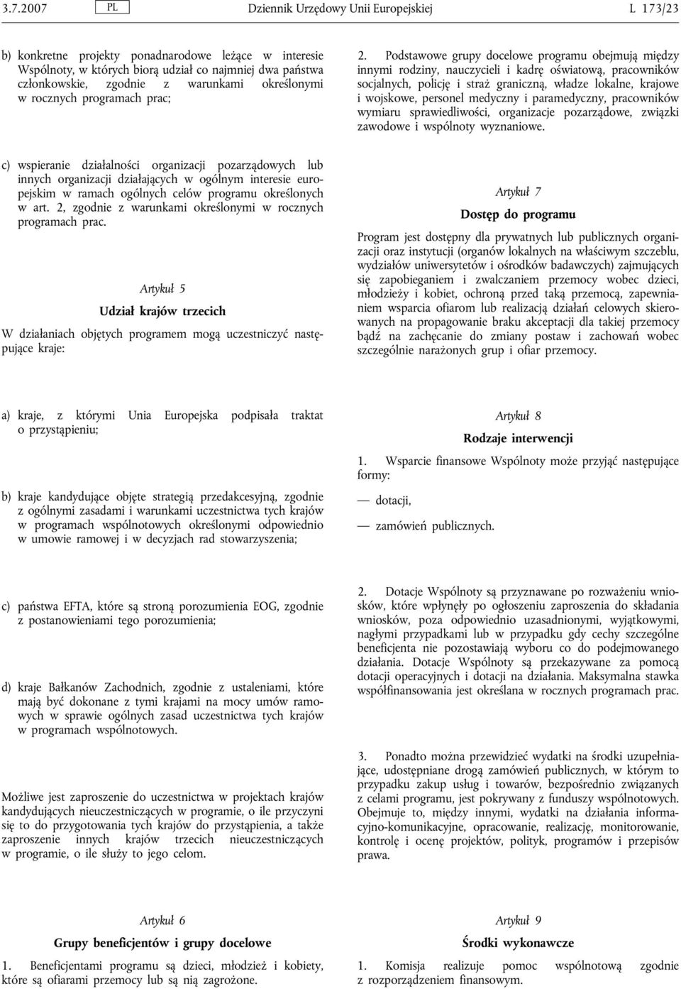 Podstawowe grupy docelowe programu obejmują między innymi rodziny, nauczycieli i kadrę oświatową, pracowników socjalnych, policję i straż graniczną, władze lokalne, krajowe i wojskowe, personel