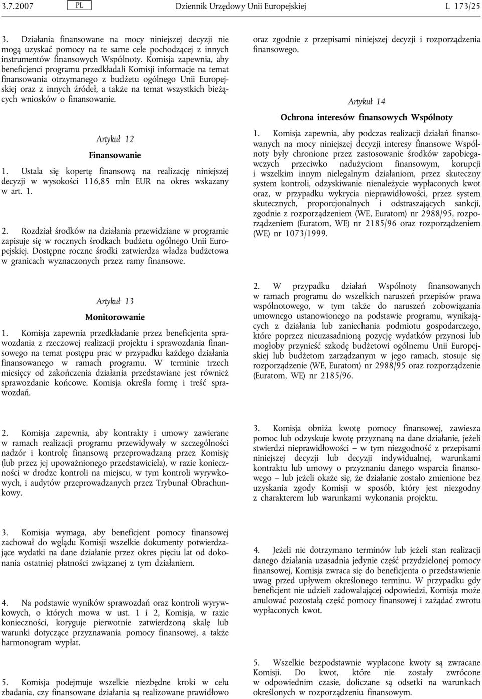 Komisja zapewnia, aby beneficjenci programu przedkładali Komisji informacje na temat finansowania otrzymanego z budżetu ogólnego Unii Europejskiej oraz z innych źródeł, a także na temat wszystkich