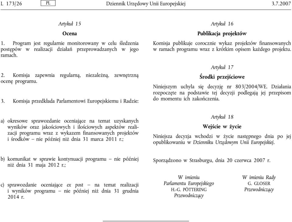 Komisja przedkłada Parlamentowi Europejskiemu i Radzie: a) okresowe sprawozdanie oceniające na temat uzyskanych wyników oraz jakościowych i ilościowych aspektów realizacji programu wraz z wykazem