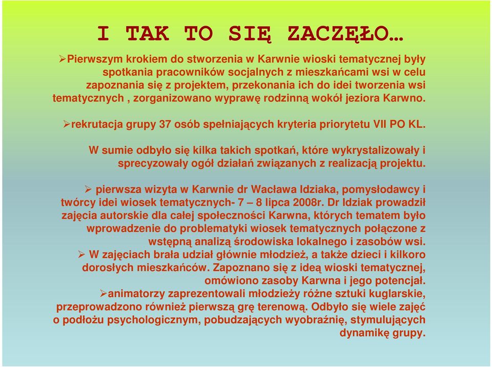W sumie odbyło się kilka takich spotkań, które wykrystalizowały i sprecyzowały ogół działań związanych z realizacją projektu.