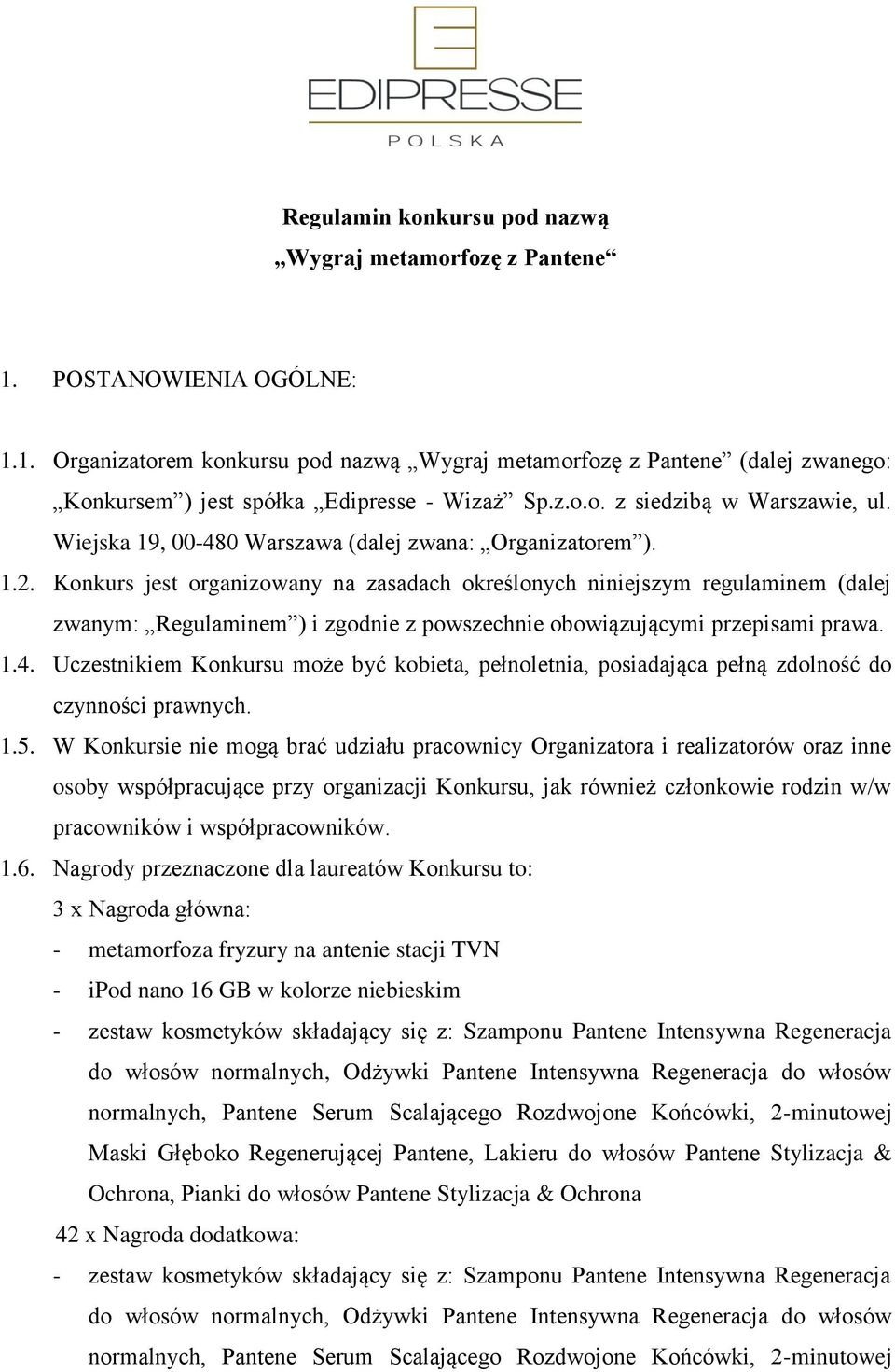 Konkurs jest organizowany na zasadach określonych niniejszym regulaminem (dalej zwanym: Regulaminem ) i zgodnie z powszechnie obowiązującymi przepisami prawa. 1.4.