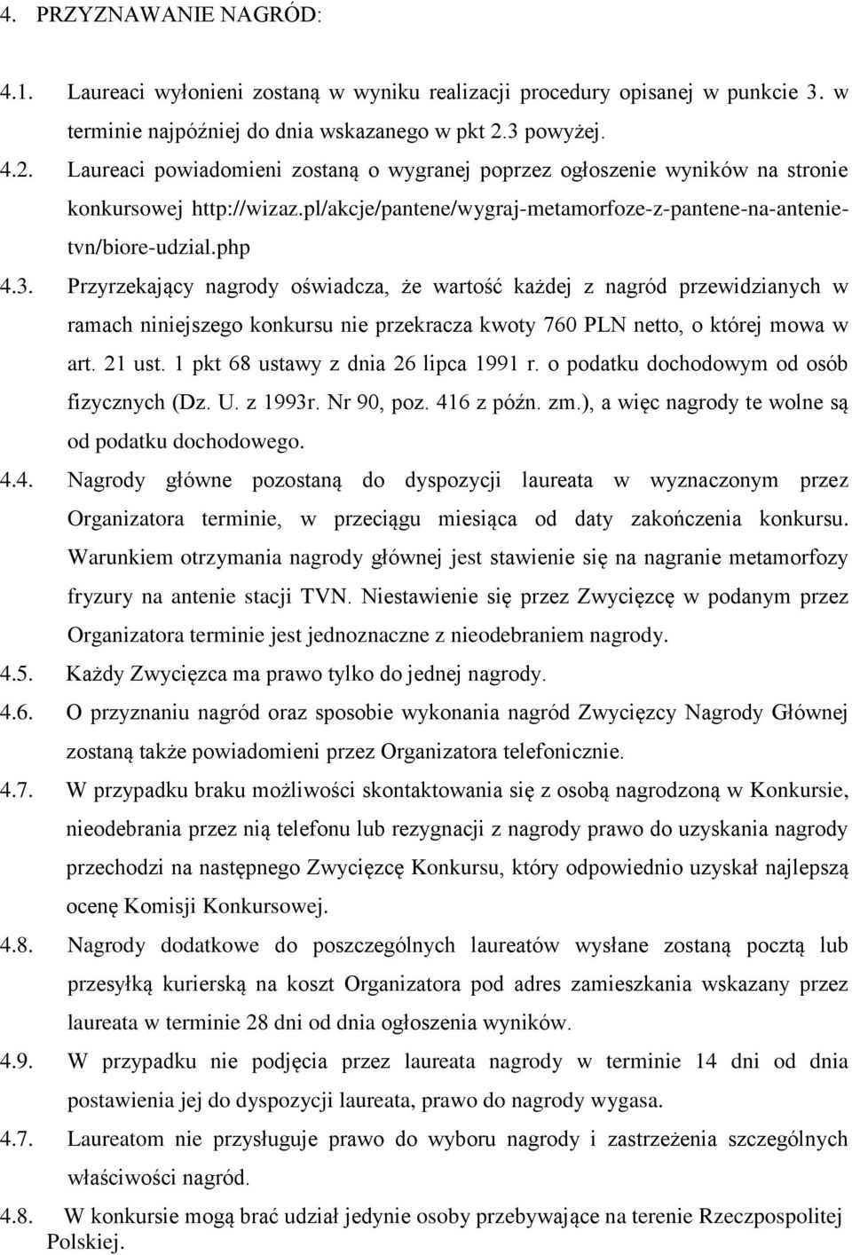 3. Przyrzekający nagrody oświadcza, że wartość każdej z nagród przewidzianych w ramach niniejszego konkursu nie przekracza kwoty 760 PLN netto, o której mowa w art. 21 ust.