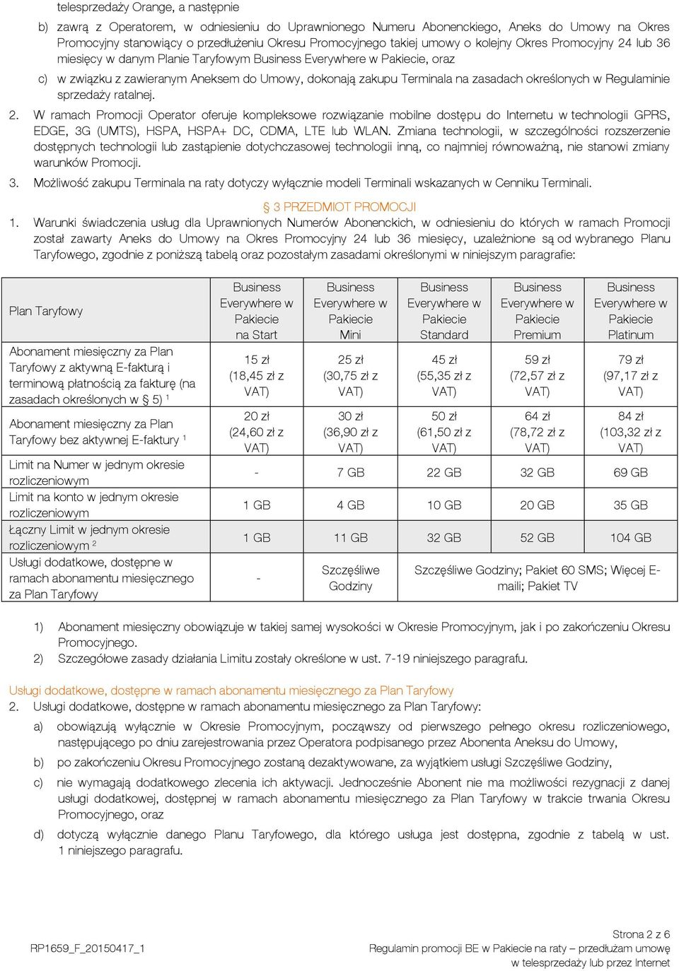 sprzedaży ratalnej. 2. W ramach Promocji Operator oferuje kompleksowe rozwiązanie mobilne dostępu do Internetu w technologii GPRS, EDGE, 3G (UMTS), HSPA, HSPA+ DC, CDMA, LTE lub WLAN.