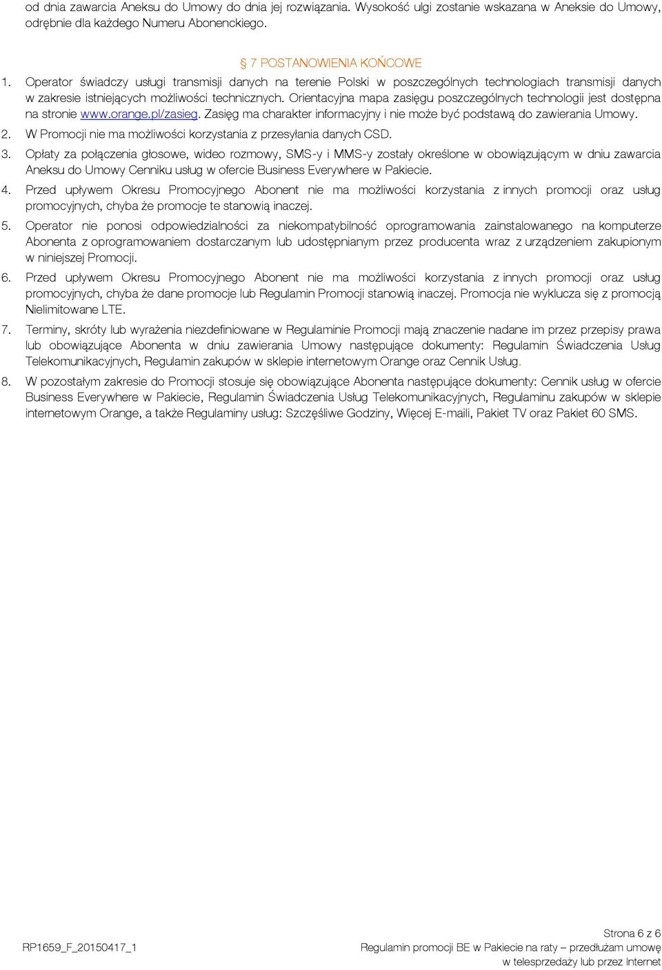Orientacyjna mapa zasięgu poszczególnych technologii jest dostępna na stronie www.orange.pl/zasieg. Zasięg ma charakter informacyjny i nie może być podstawą do zawierania Umowy. 2.