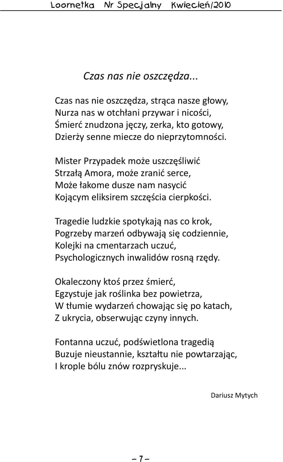 Tragedie ludzkie spotykają nas co krok, Pogrzeby marzeń odbywają się codziennie, Kolejki na cmentarzach uczuć, Psychologicznych inwalidów rosną rzędy.