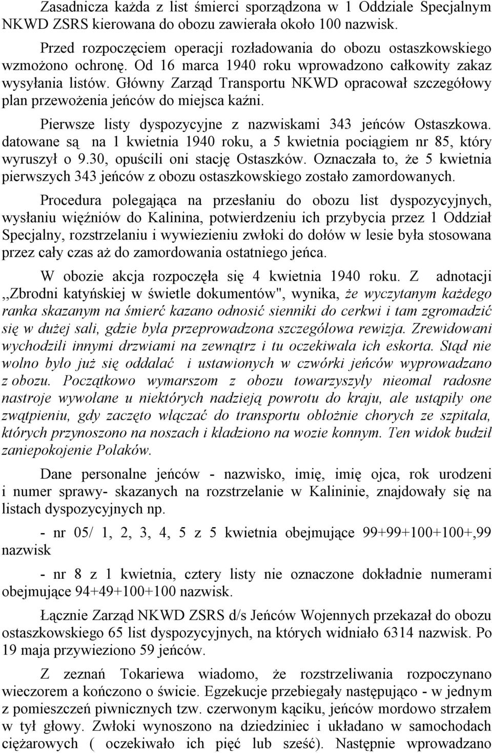 Główny Zarząd Transportu NKWD opracował szczegółowy plan przewożenia jeńców do miejsca kaźni. Pierwsze listy dyspozycyjne z nazwiskami 343 jeńców Ostaszkowa.