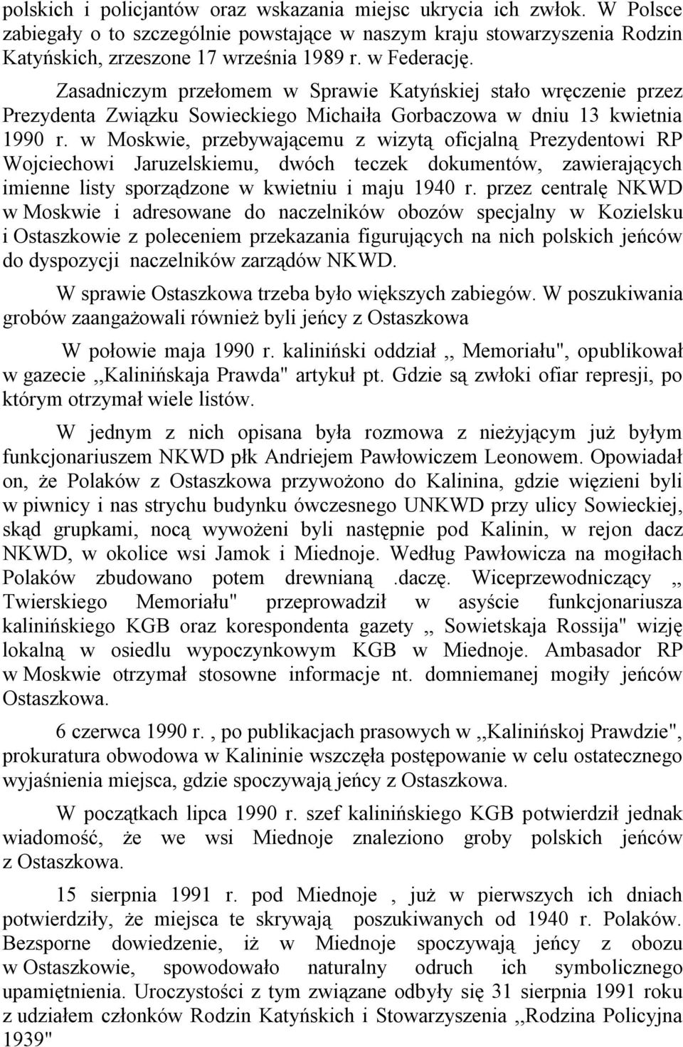 w Moskwie, przebywającemu z wizytą oficjalną Prezydentowi RP Wojciechowi Jaruzelskiemu, dwóch teczek dokumentów, zawierających imienne listy sporządzone w kwietniu i maju 1940 r.