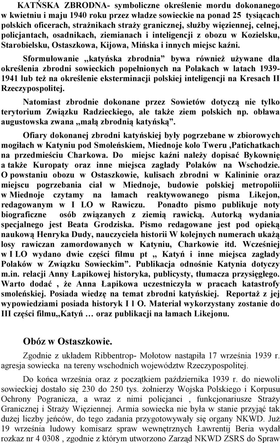 Sformułowanie,,katyńska zbrodnia bywa również używane dla określenia zbrodni sowieckich popełnionych na Polakach w latach 1939-1941 lub też na określenie eksterminacji polskiej inteligencji na