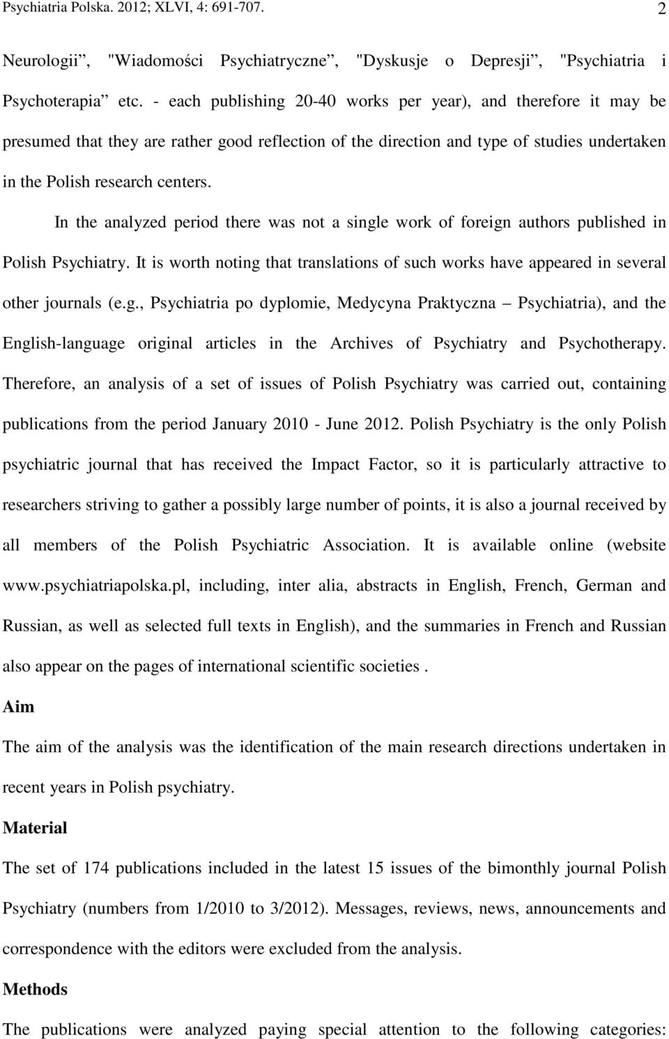 In the analyzed period there was not a single work of foreign authors published in Polish Psychiatry. It is worth noting that translations of such works have appeared in several other journals (e.g., Psychiatria po dyplomie, Medycyna Praktyczna Psychiatria), and the English-language original articles in the Archives of Psychiatry and Psychotherapy.