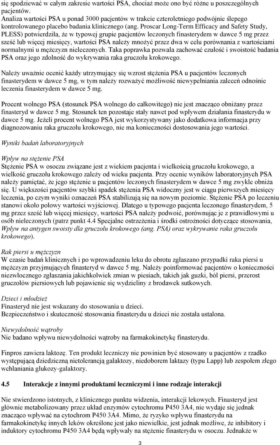 Proscar Long-Term Efficacy and Safety Study, PLESS) potwierdziła, że w typowej grupie pacjentów leczonych finasterydem w dawce 5 mg przez sześć lub więcej miesięcy, wartości PSA należy mnożyć przez