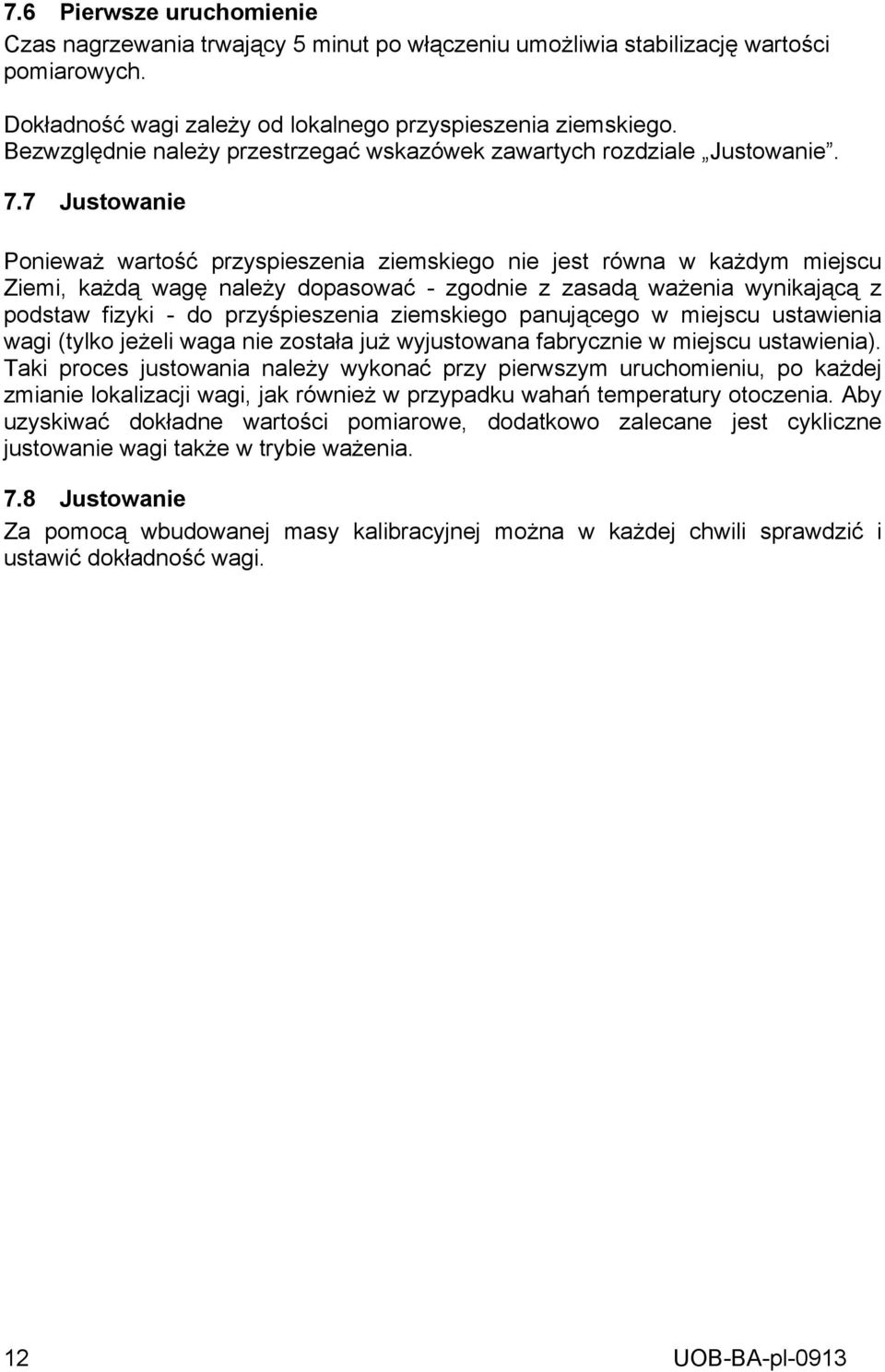 7 Justowanie Ponieważ wartość przyspieszenia ziemskiego nie jest równa w każdym miejscu Ziemi, każdą wagę należy dopasować - zgodnie z zasadą ważenia wynikającą z podstaw fizyki - do przyśpieszenia