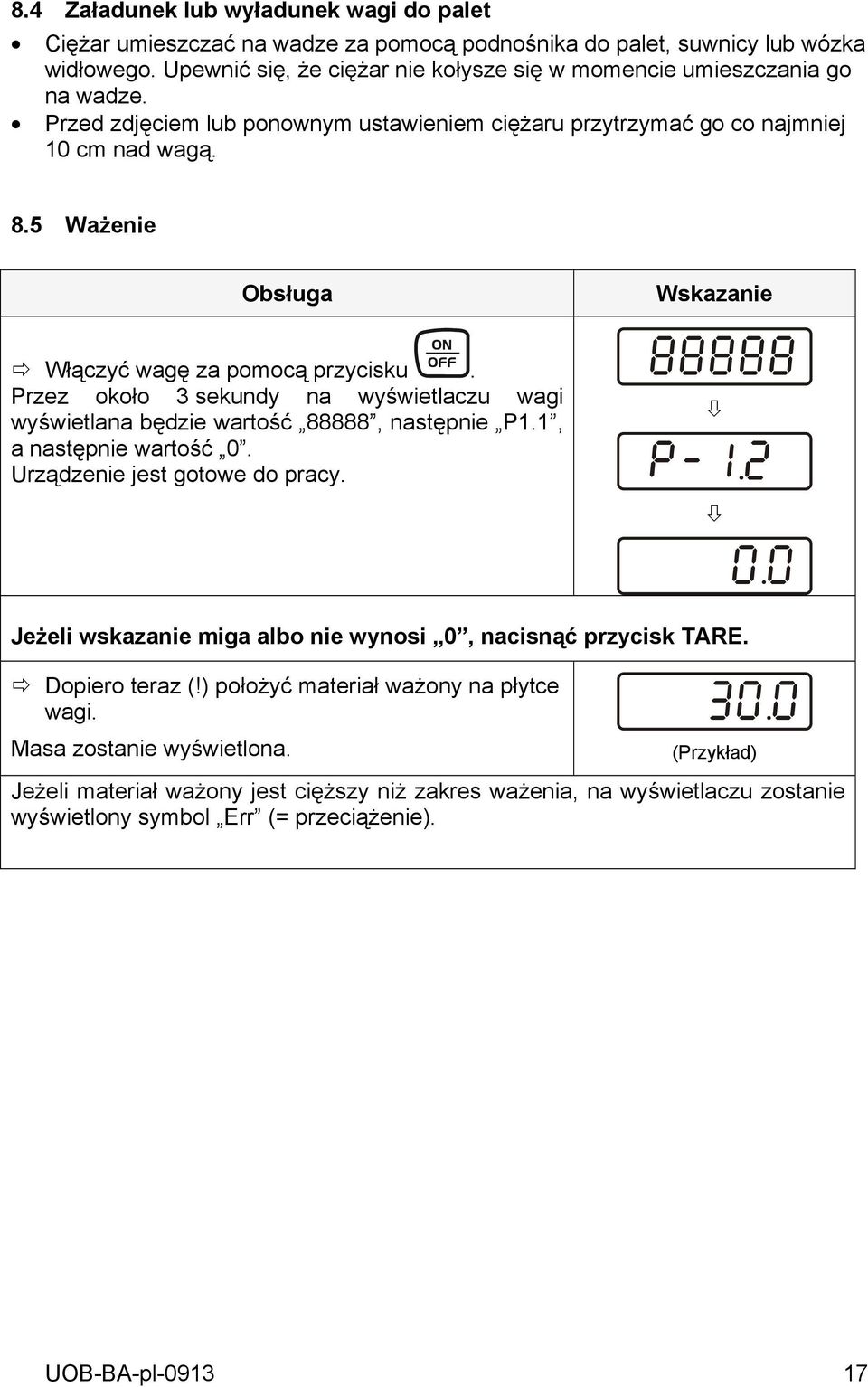 5 Ważenie Obsługa Włączyć wagę za pomocą przycisku. Przez około 3 sekundy na wyświetlaczu wagi wyświetlana będzie wartość 88888, następnie P1.1, a następnie wartość 0. Urządzenie jest gotowe do pracy.