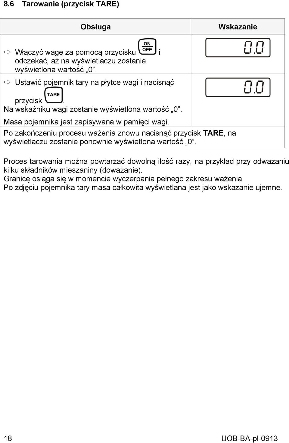 Po zakończeniu procesu ważenia znowu nacisnąć przycisk TARE, na wyświetlaczu zostanie ponownie wyświetlona wartość 0. Wskazanie 0.0 0.