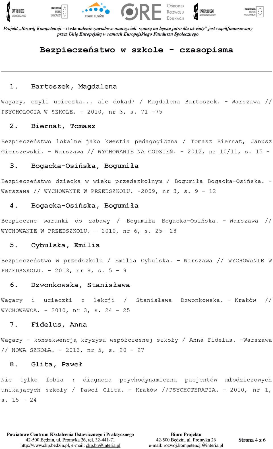 Bogacka-Osińska, Bogumiła Bezpieczeństwo dziecka w wieku przedszkolnym / Bogumiła Bogacka-Osińska. - Warszawa // WYCHOWANIE W PRZEDSZKOLU. -2009, nr 3, s. 9-12 4.