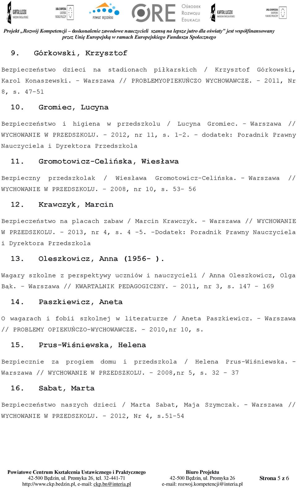 - dodatek: Poradnik Prawny Nauczyciela i Dyrektora Przedszkola 11. Gromotowicz-Celińska, Wiesława Bezpieczny przedszkolak / Wiesława Gromotowicz-Celińska. - Warszawa // WYCHOWANIE W PRZEDSZKOLU.