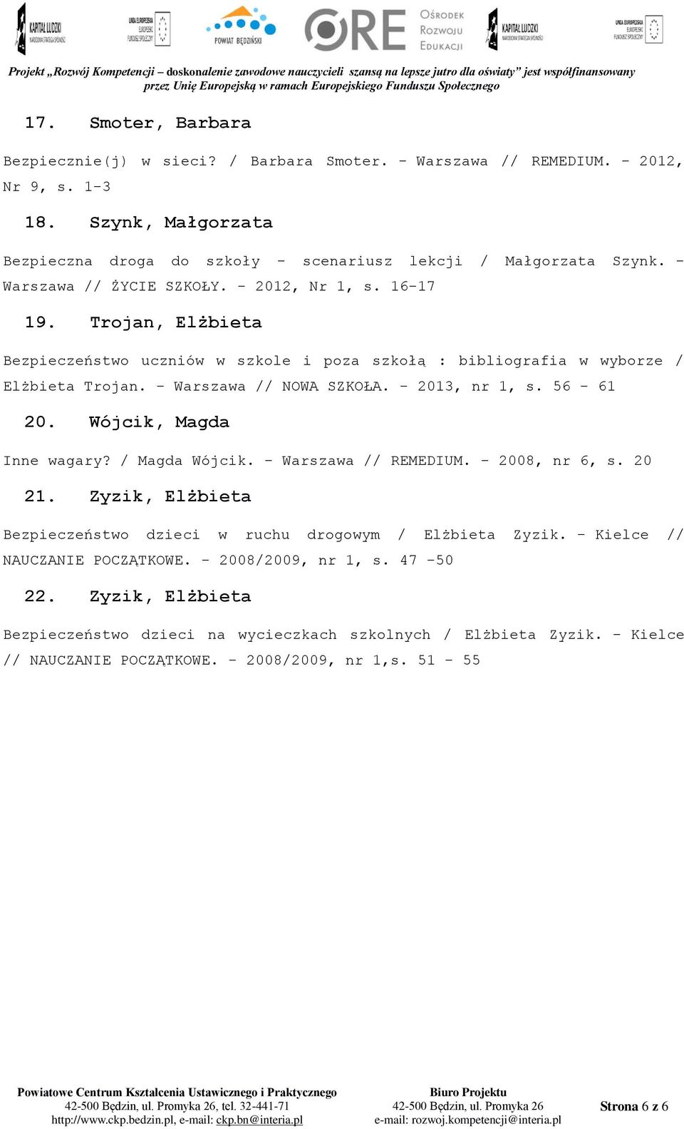 - 2013, nr 1, s. 56-61 20. Wójcik, Magda Inne wagary? / Magda Wójcik. - Warszawa // REMEDIUM. - 2008, nr 6, s. 20 21. Zyzik, Elżbieta Bezpieczeństwo dzieci w ruchu drogowym / Elżbieta Zyzik.