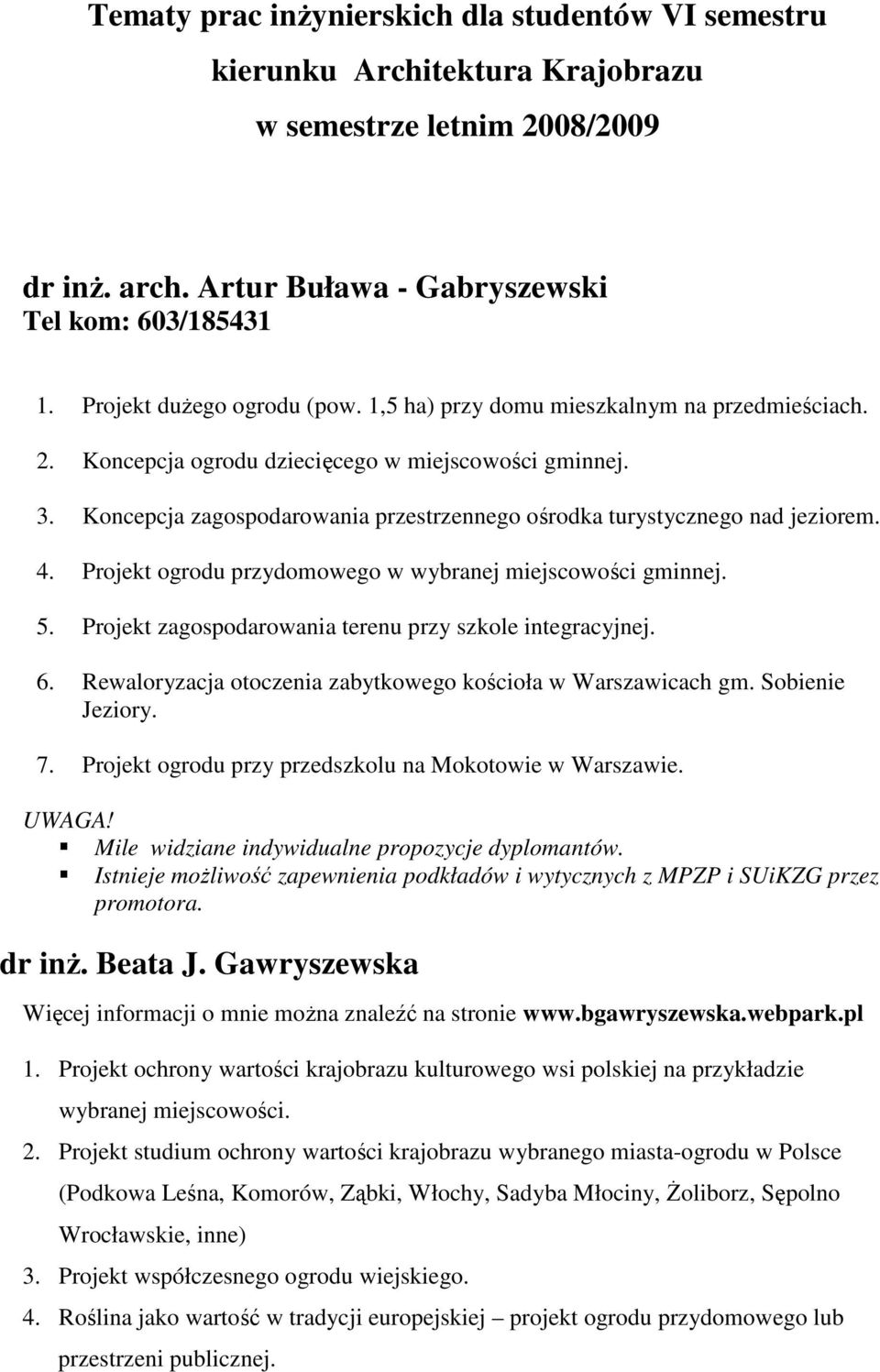 Koncepcja zagospodarowania przestrzennego ośrodka turystycznego nad jeziorem. 4. Projekt ogrodu przydomowego w wybranej miejscowości gminnej. 5.