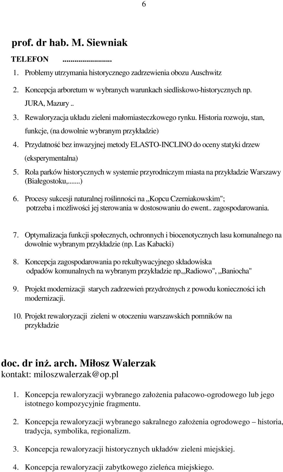 Przydatność bez inwazyjnej metody ELASTO-INCLINO do oceny statyki drzew (eksperymentalna) 5. Rola parków historycznych w systemie przyrodniczym miasta na przykładzie Warszawy (Białegostoku,...) 6.