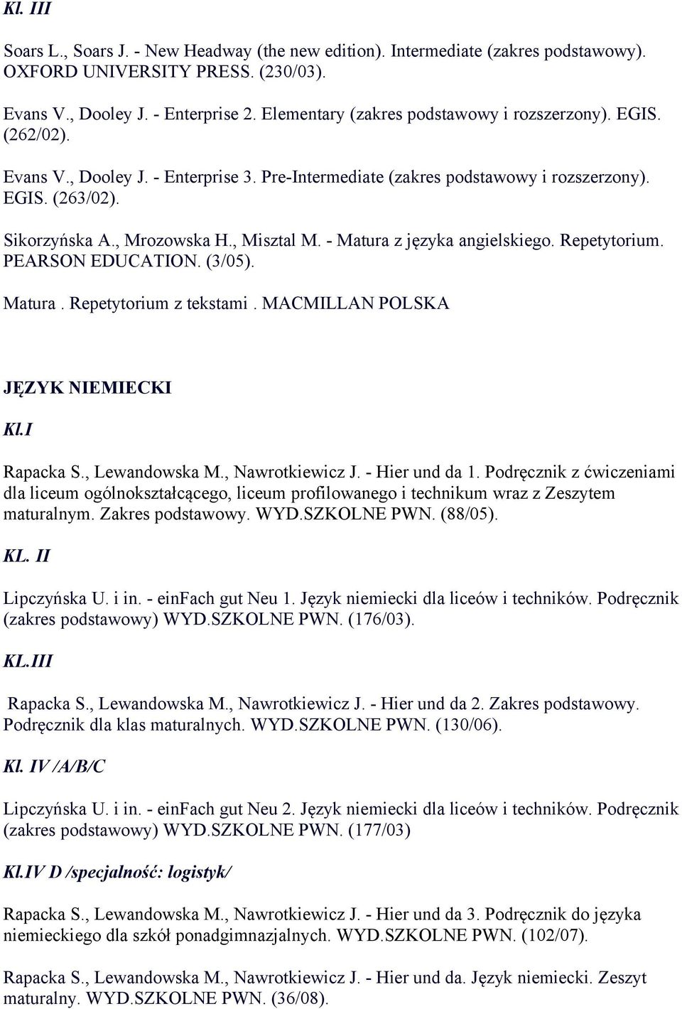 , Misztal M. - Matura z języka angielskiego. Repetytorium. PEARSON EDUCATION. (3/05). Matura. Repetytorium z tekstami. MACMILLAN POLSKA JĘZYK NIEMIECKI Kl.I Rapacka S., Lewandowska M.