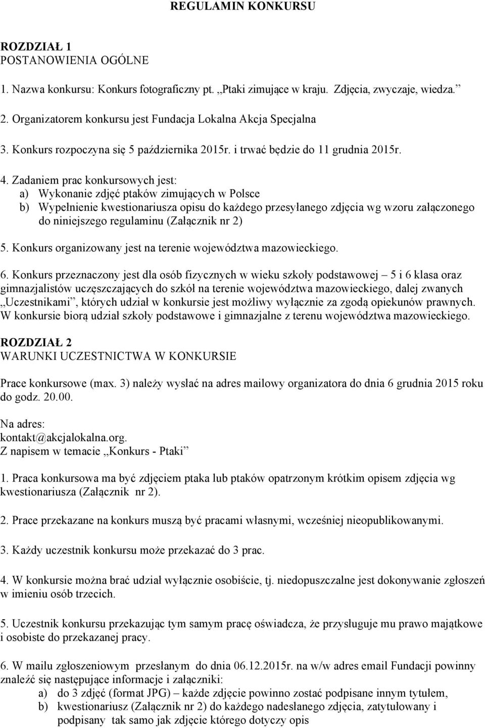 Zadaniem prac konkursowych jest: a) Wykonanie zdjęć ptaków zimujących w Polsce b) Wypełnienie kwestionariusza opisu do każdego przesyłanego zdjęcia wg wzoru załączonego do niniejszego regulaminu