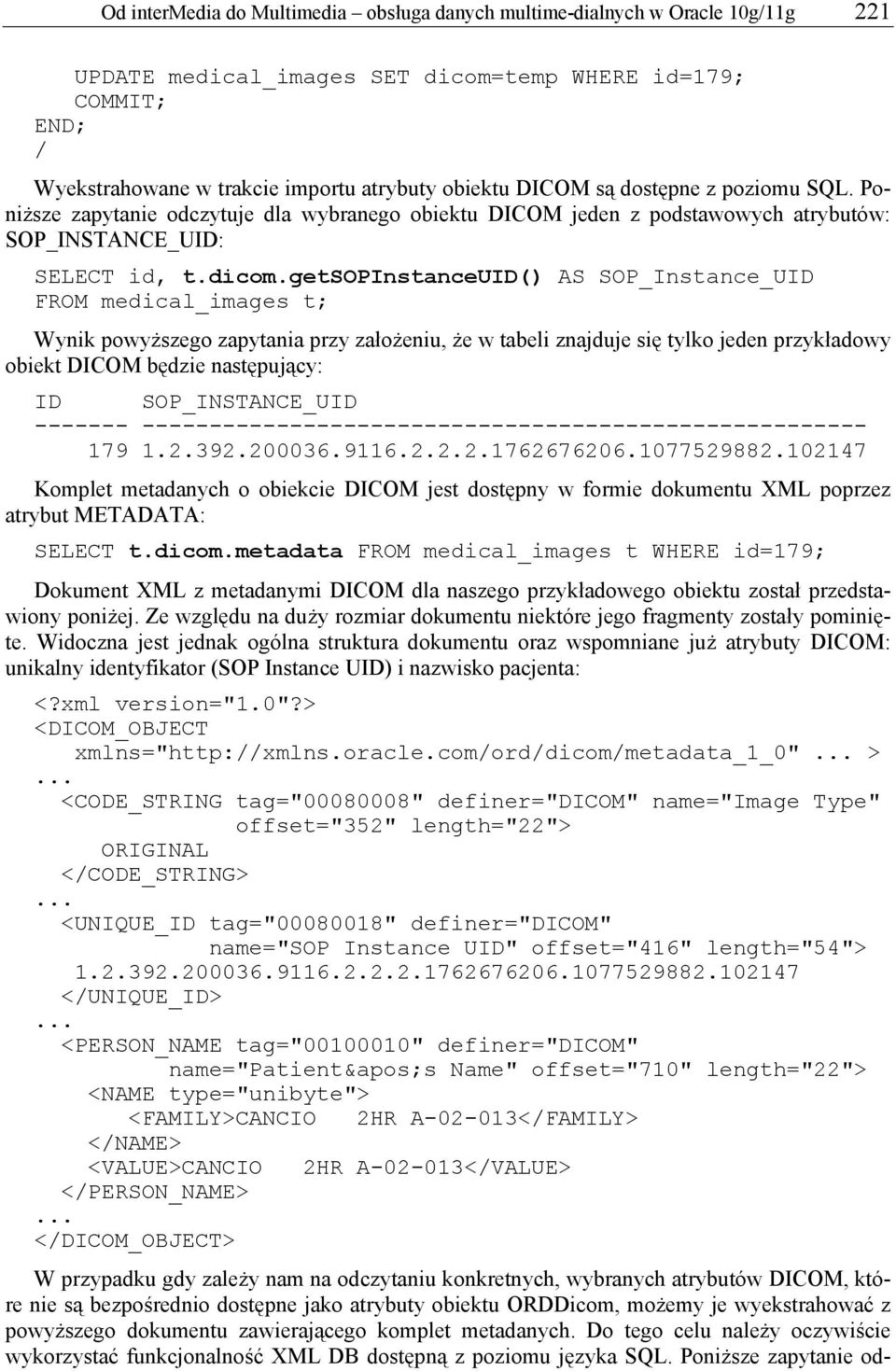 getsopinstanceuid() AS SOP_Instance_UID FROM medical_images t; Wynik powyższego zapytania przy założeniu, że w tabeli znajduje się tylko jeden przykładowy obiekt DICOM będzie następujący: ID