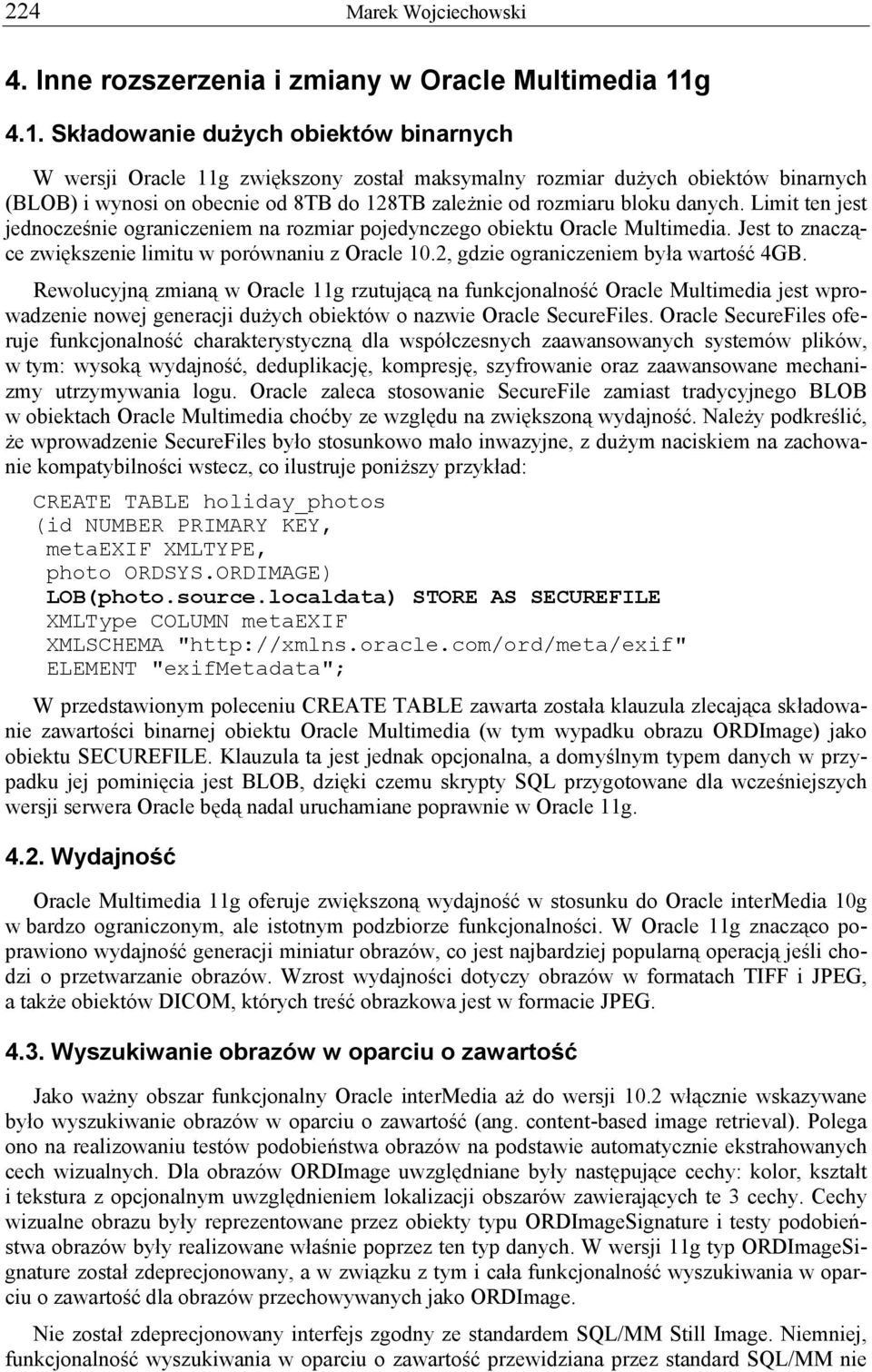 Składowanie dużych obiektów binarnych W wersji Oracle 11g zwiększony został maksymalny rozmiar dużych obiektów binarnych (BLOB) i wynosi on obecnie od 8TB do 128TB zależnie od rozmiaru bloku danych.