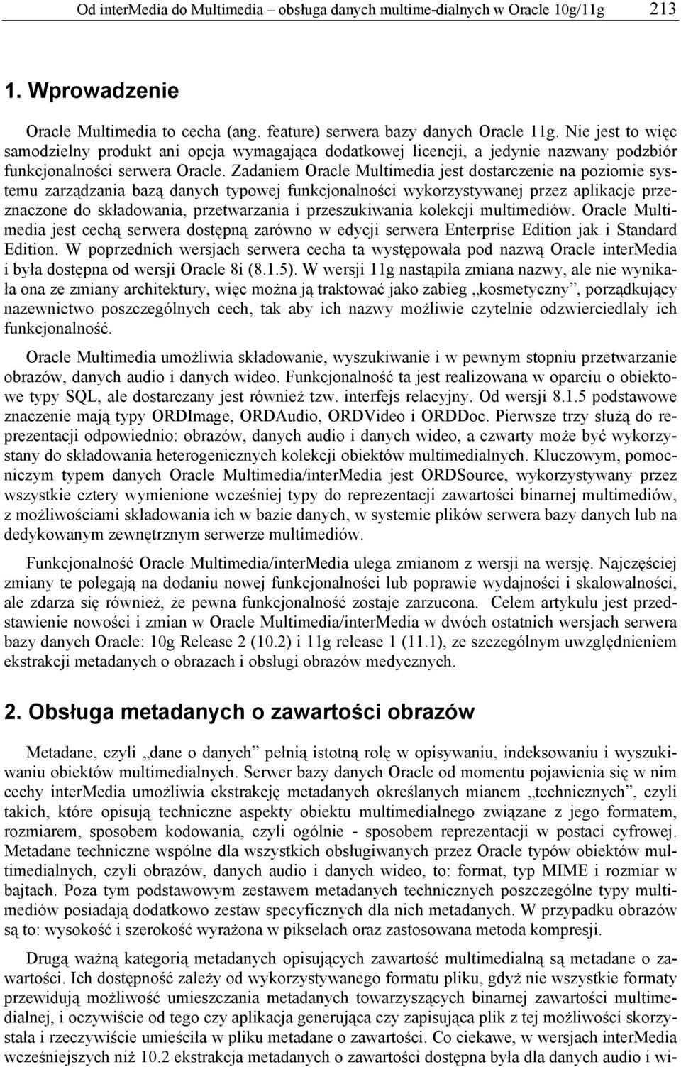 Zadaniem Oracle Multimedia jest dostarczenie na poziomie systemu zarządzania bazą danych typowej funkcjonalności wykorzystywanej przez aplikacje przeznaczone do składowania, przetwarzania i