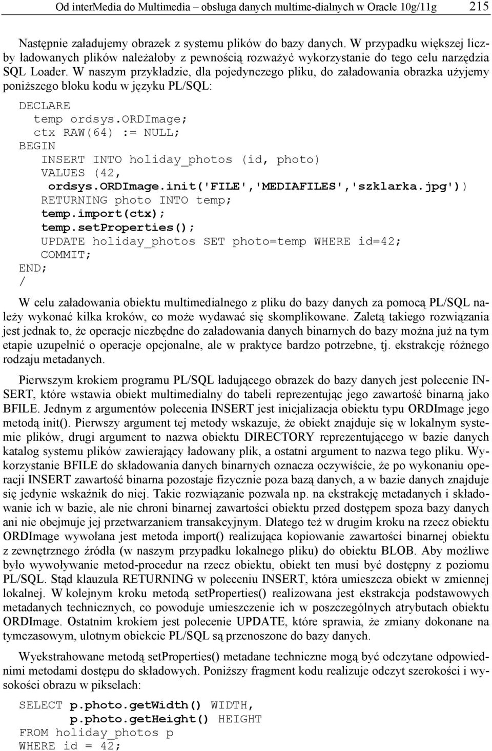 W naszym przykładzie, dla pojedynczego pliku, do załadowania obrazka użyjemy poniższego bloku kodu w języku PL/SQL: DECLARE temp ordsys.