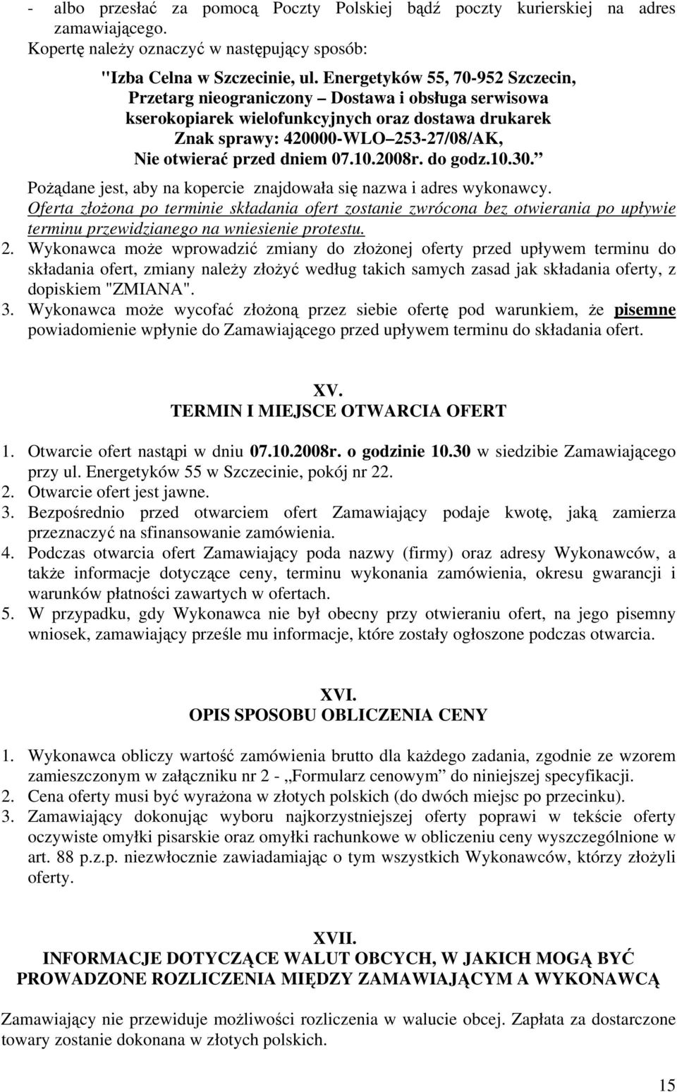 dniem 07.10.2008r. do godz.10.30. Pożądane jest, aby na kopercie znajdowała się nazwa i adres wykonawcy.